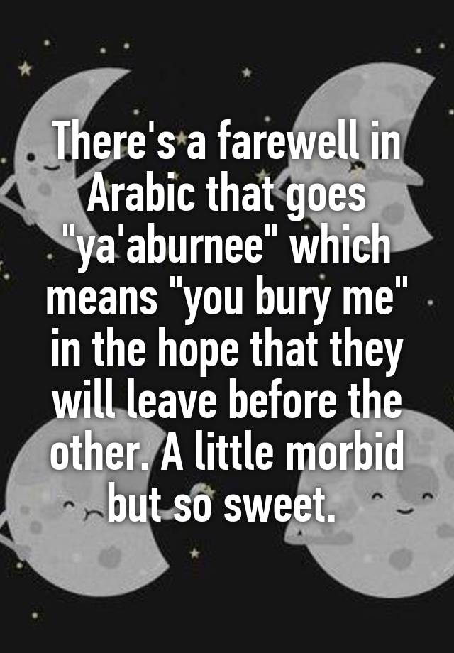 there-s-a-farewell-in-arabic-that-goes-ya-aburnee-which-means-you