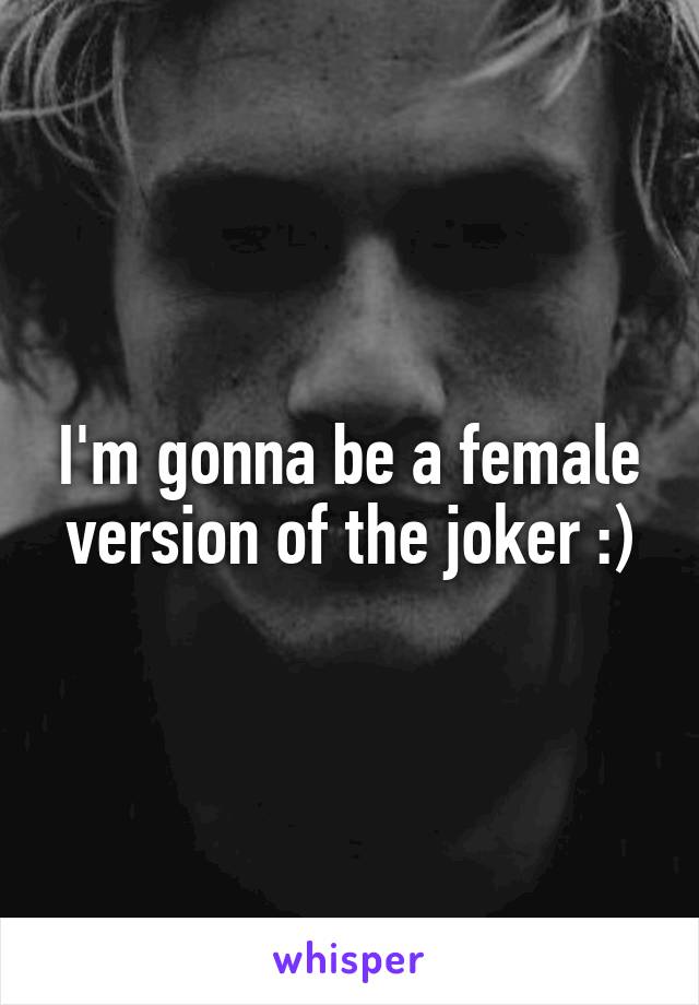 I'm gonna be a female version of the joker :)