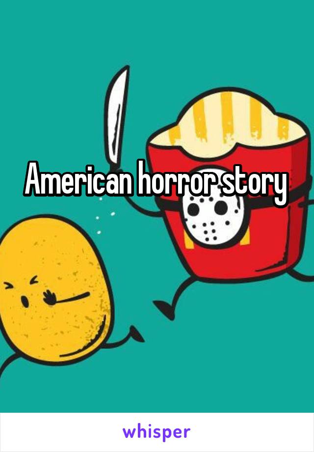 American horror story 

