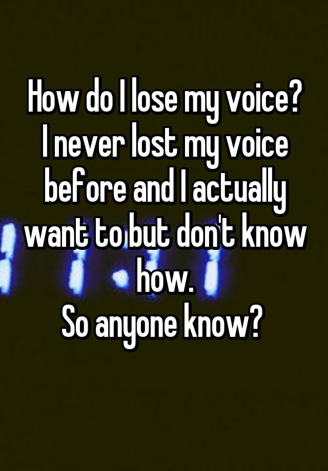 How Do I Lose My Voice I Never Lost My Voice Before And I Actually