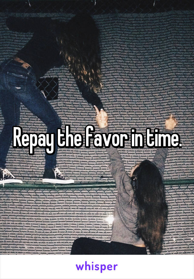 Repay the favor in time.