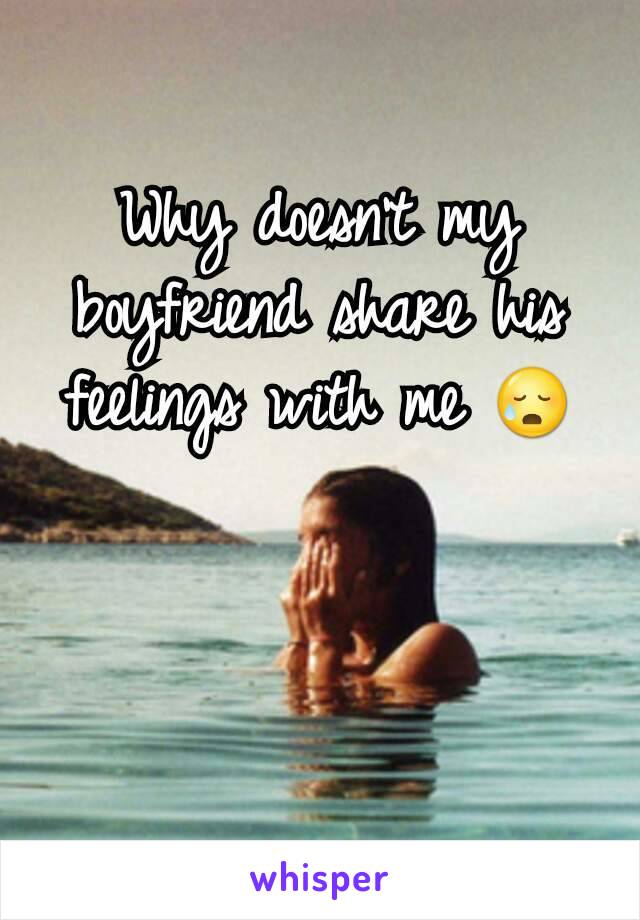 Why doesn't my boyfriend share his feelings with me 😥
