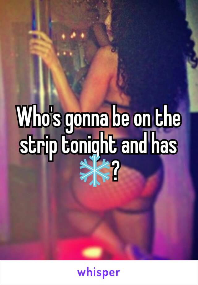 Who's gonna be on the strip tonight and has ❄?