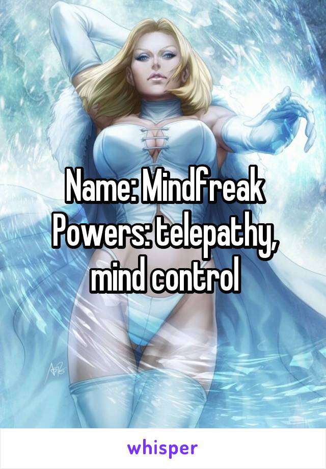 Name: Mindfreak
Powers: telepathy, mind control