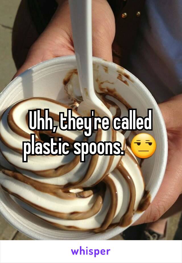 Uhh, they're called plastic spoons. 😒