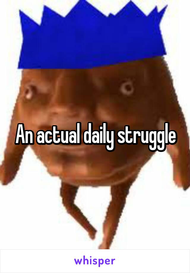 An actual daily struggle