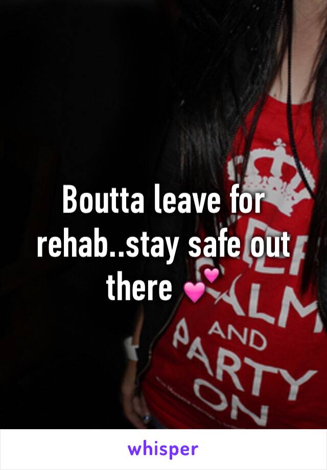 Boutta leave for rehab..stay safe out there 💕
