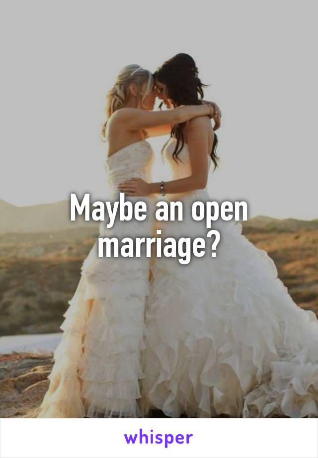 Maybe an open marriage?