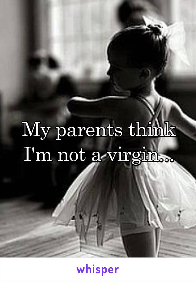 My parents think I'm not a virgin...