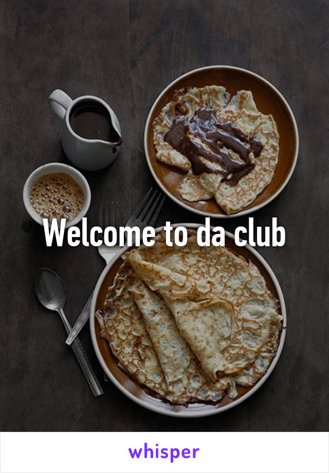Welcome to da club