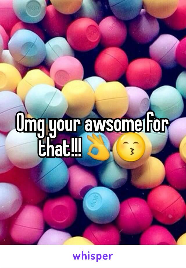 Omg your awsome for that!!!👌😙