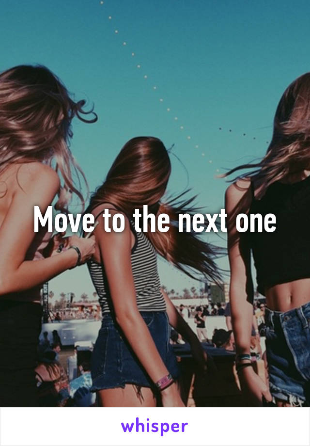 Move to the next one