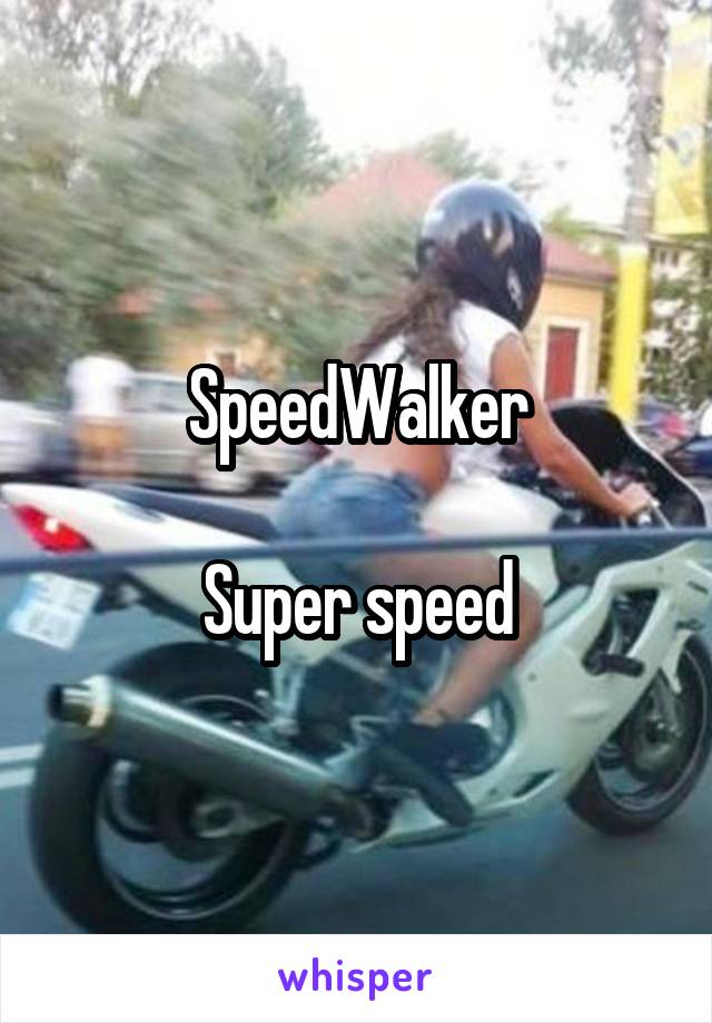 SpeedWalker

Super speed
