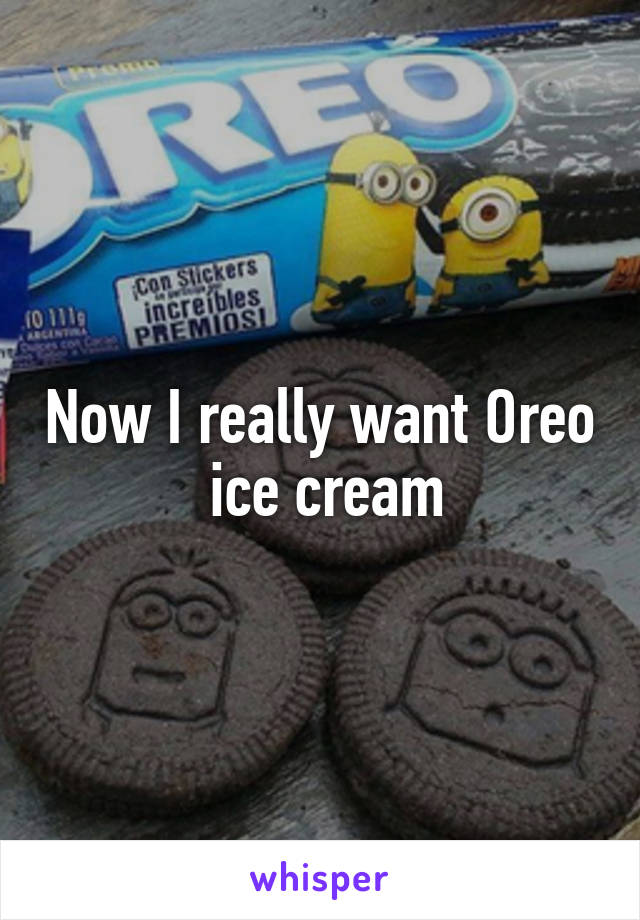 Now I really want Oreo  ice cream