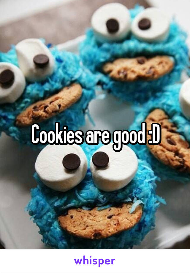 Cookies are good :D