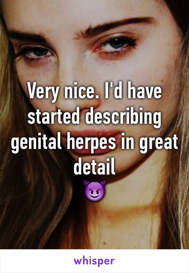 Very nice. I'd have started describing genital herpes in great detail
😈