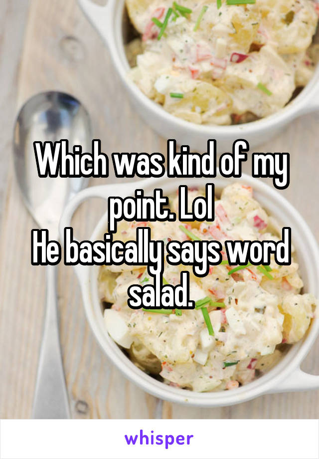 Which was kind of my point. Lol
He basically says word salad.