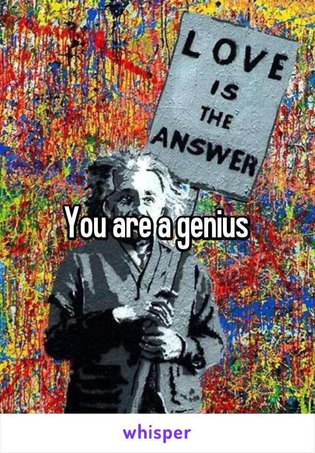 You are a genius 