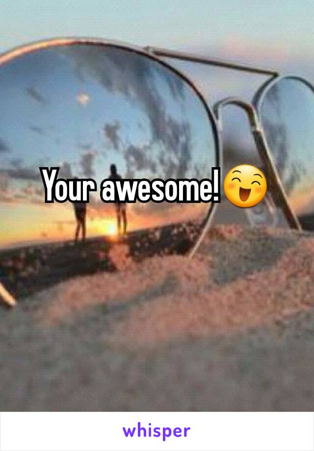 Your awesome!😄