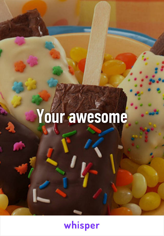 Your awesome