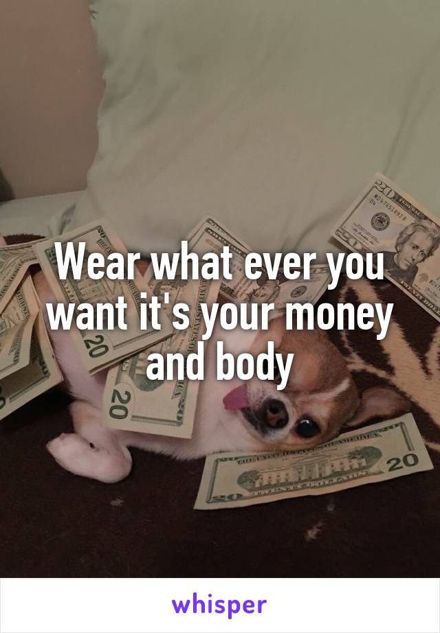 Wear what ever you want it's your money and body