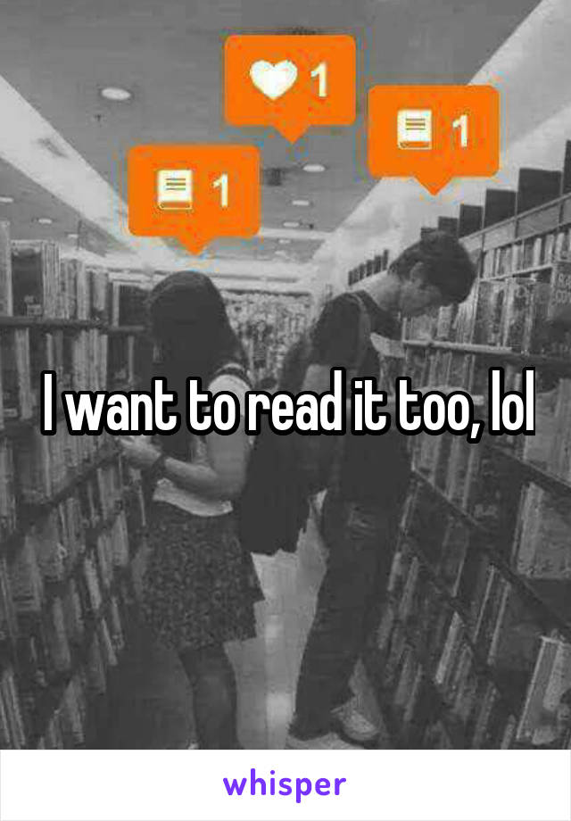 I want to read it too, lol