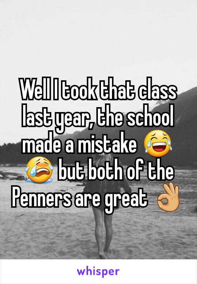 Well I took that class last year, the school made a mistake 😂😭 but both of the Penners are great 👌