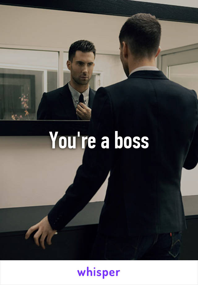 You're a boss