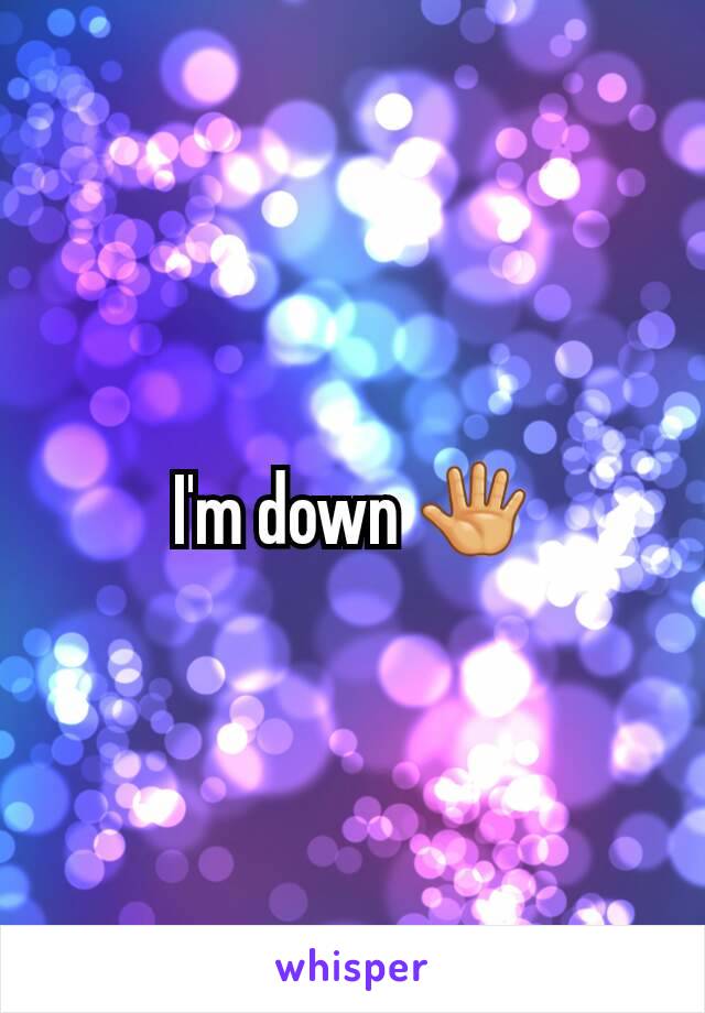 I'm down 🖑