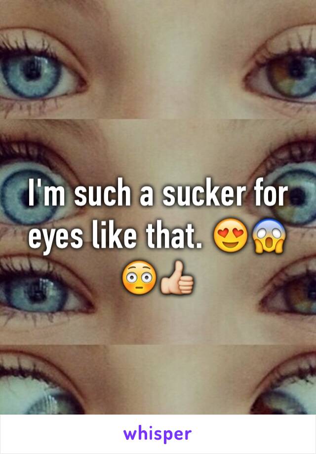 I'm such a sucker for eyes like that. 😍😱😳👍