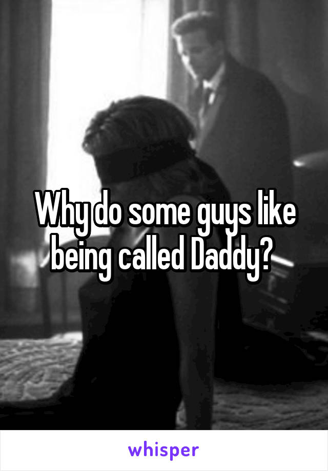 Why do some guys like being called Daddy? 