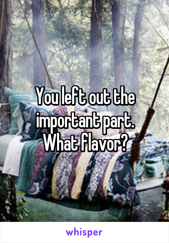 You left out the important part.
What flavor?