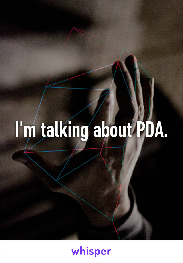 I'm talking about PDA.