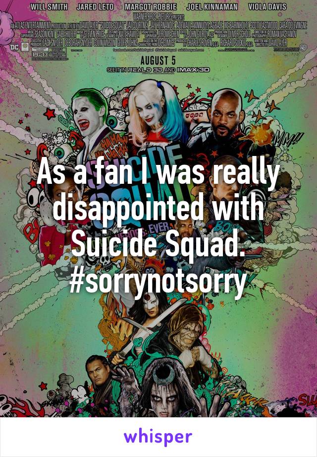 As a fan I was really disappointed with Suicide Squad.
#sorrynotsorry