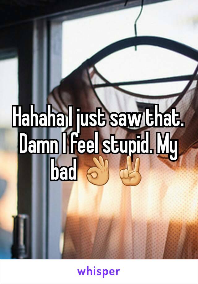 Hahaha I just saw that. Damn I feel stupid. My bad 👌✌