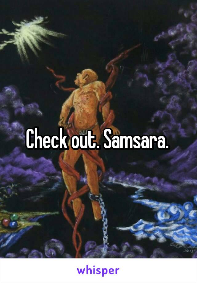 Check out. Samsara. 