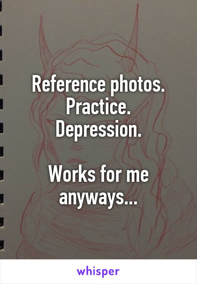 Reference photos.
Practice.
Depression.

Works for me anyways...