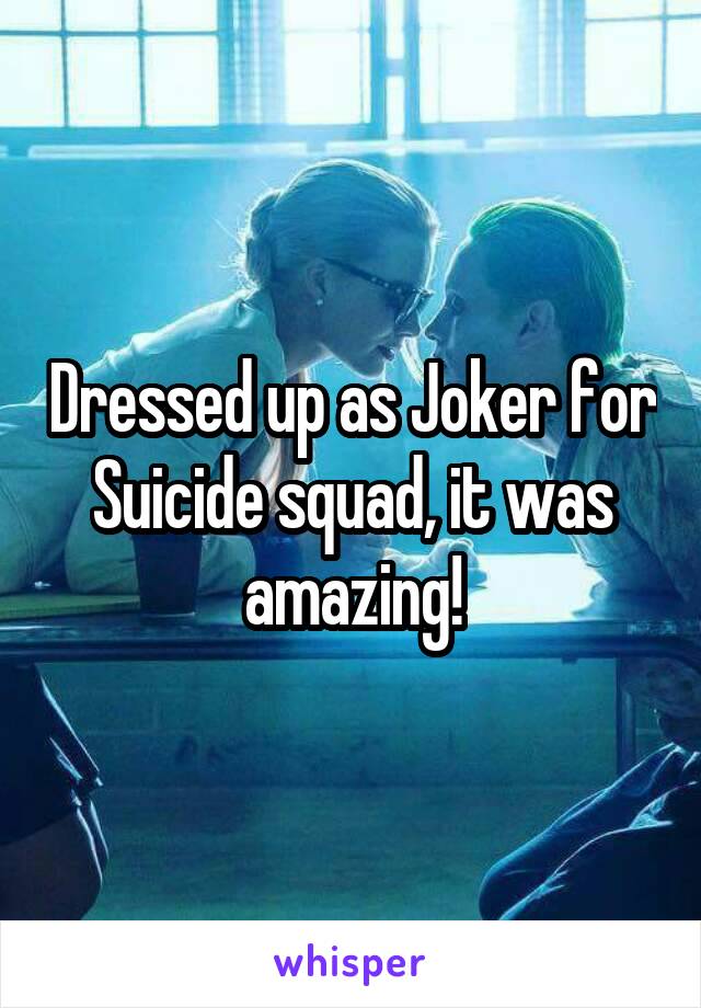 Dressed up as Joker for Suicide squad, it was amazing!