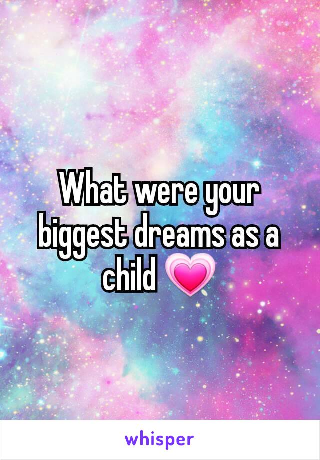 What were your biggest dreams as a child 💗