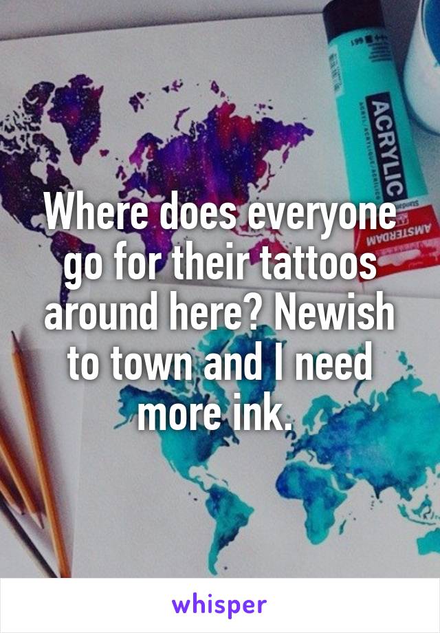 Where does everyone go for their tattoos around here? Newish to town and I need more ink. 