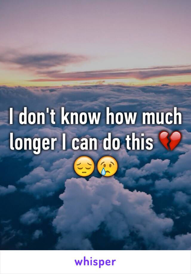 I don't know how much longer I can do this 💔😔😢