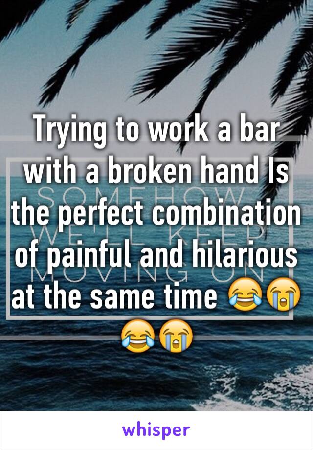 Trying to work a bar with a broken hand Is the perfect combination of painful and hilarious at the same time 😂😭😂😭