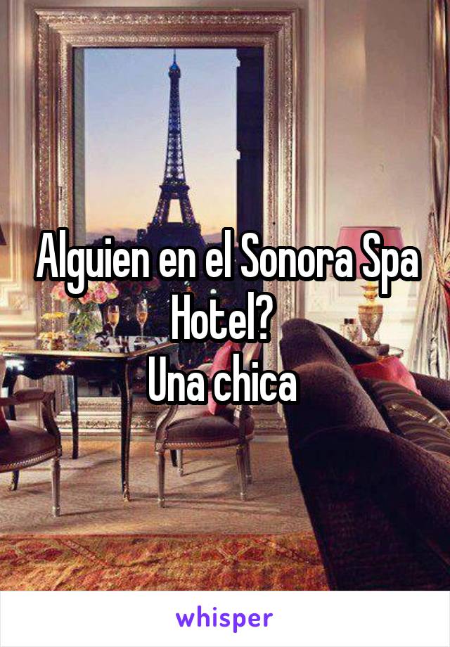 Alguien en el Sonora Spa Hotel? 
Una chica 