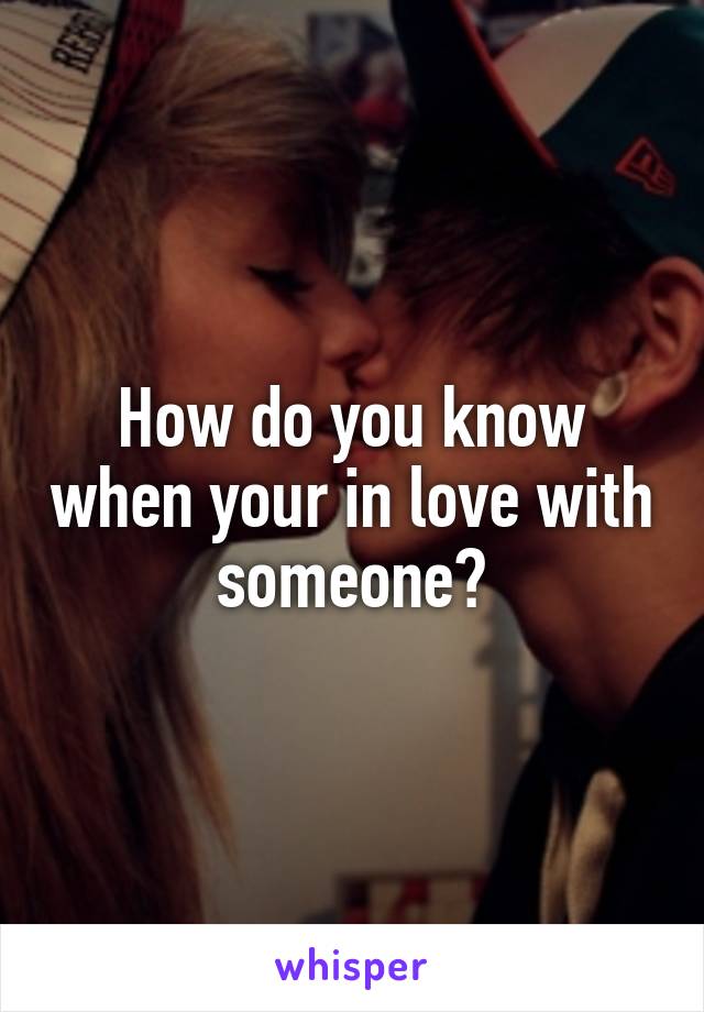 How do you know when your in love with someone?