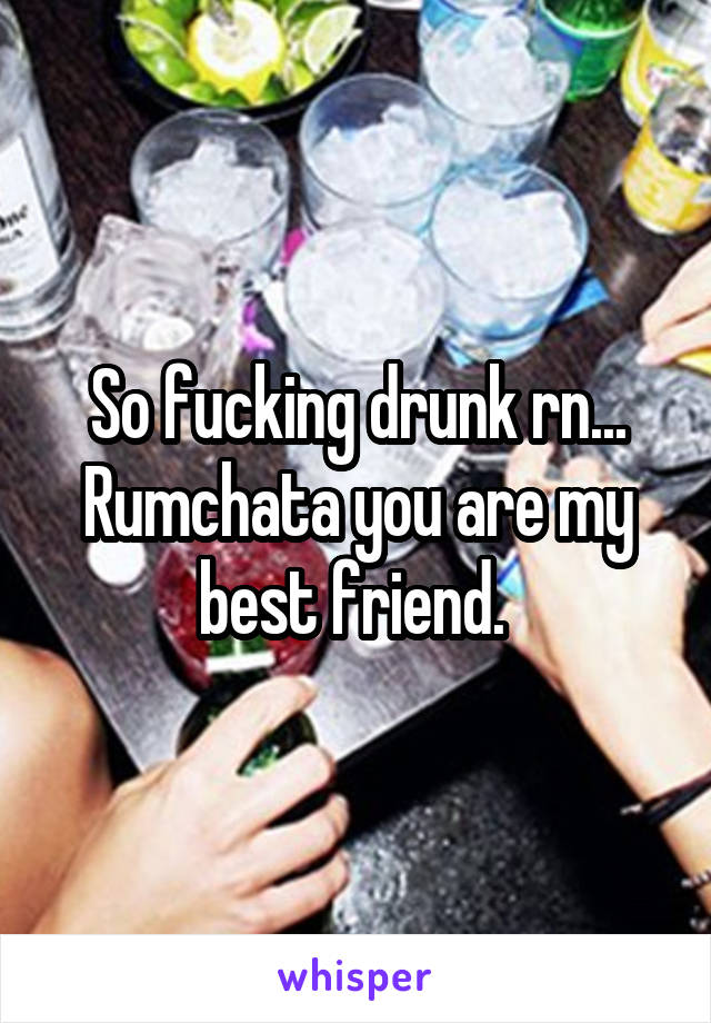 So fucking drunk rn...
Rumchata you are my best friend. 