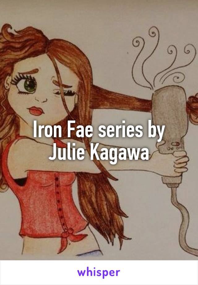 Iron Fae series by Julie Kagawa