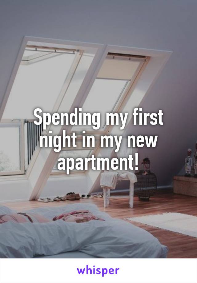 Spending my first night in my new apartment!