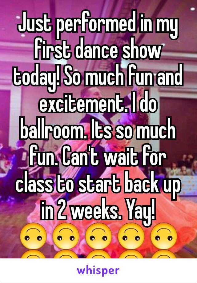 Just performed in my first dance show today! So much fun and excitement. I do ballroom. Its so much fun. Can't wait for class to start back up in 2 weeks. Yay! 🙃🙃🙃🙃🙃🙃🙃🙃🙃🙃