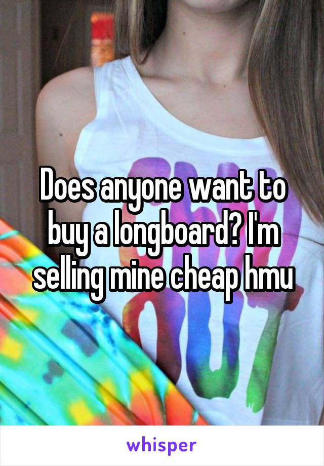Does anyone want to buy a longboard? I'm selling mine cheap hmu