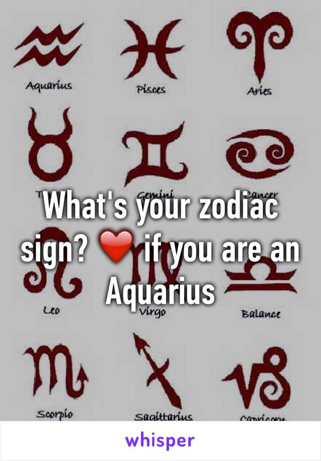 What's your zodiac sign? ❤️ if you are an Aquarius 